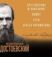 Расшифрованная литература. Расшифрованный Достоевский. «Преступление и наказание», «Идиот», «Бесы», «Братья Карамазовы»