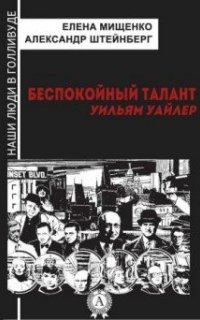 Наши люди в Голливуде. Беспокойный талант. Уильям Уайлер - Елена Мищенко, Александр Штейнберг