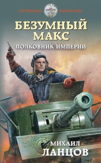 Безумный Макс 3. Полковник Империи- Михаил Ланцов