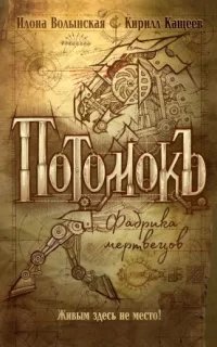 Потомокъ 1. Фабрика мертвецов -Кирилл  Кащеев, Илона Волынская