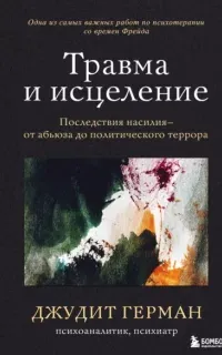 Травма и исцеление. Последствия насилия – от абьюза до политического террора - Джудит Герман