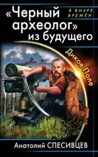 Азовская альтернатива 1. «Черный археолог» из будущего. Дикое Поле- Анатолий Спесивцев