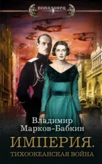 Империя Единства 6. Тихоокеанская война- Владимир Марков-Бабкин